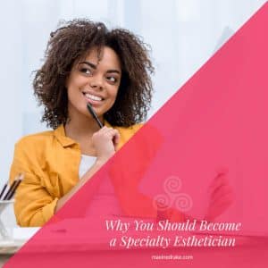 why you should become a specialty esthetician