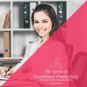 The Secret to Exceptional Productivity in your Esthetician Business Maxine Drake blog