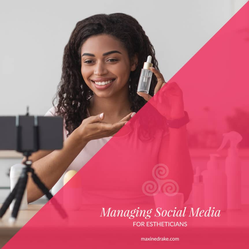 managing social media for estheticians Maxine Drake Blog